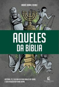 Aqueles da Bíblia: História, fé e cultura do povo bíblico de Israel e sua atuação no plano divino