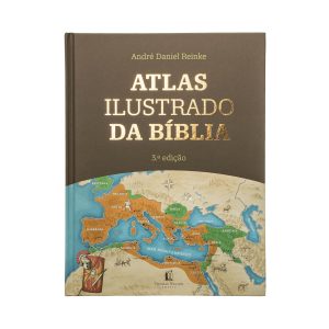 Atlas Ilustrado da Bíblia – Um guia completo para compreender o contexto histórico e geográfico das Escrituras